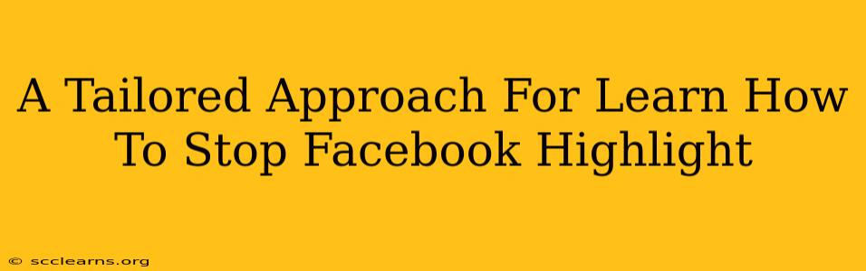 A Tailored Approach For Learn How To Stop Facebook Highlight