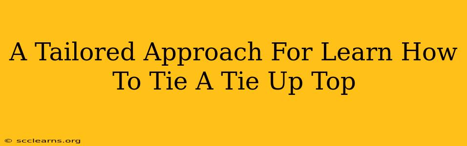 A Tailored Approach For Learn How To Tie A Tie Up Top