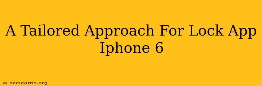 A Tailored Approach For Lock App Iphone 6