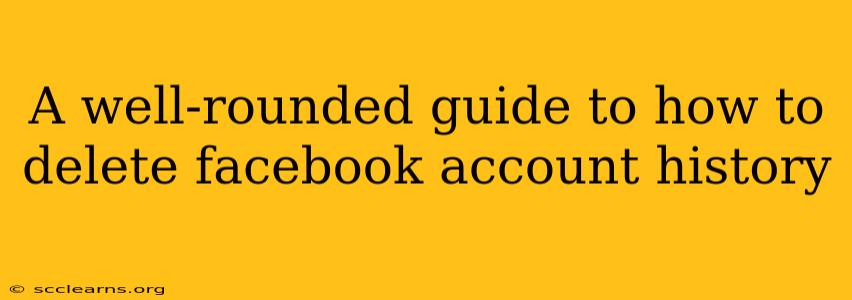 A well-rounded guide to how to delete facebook account history