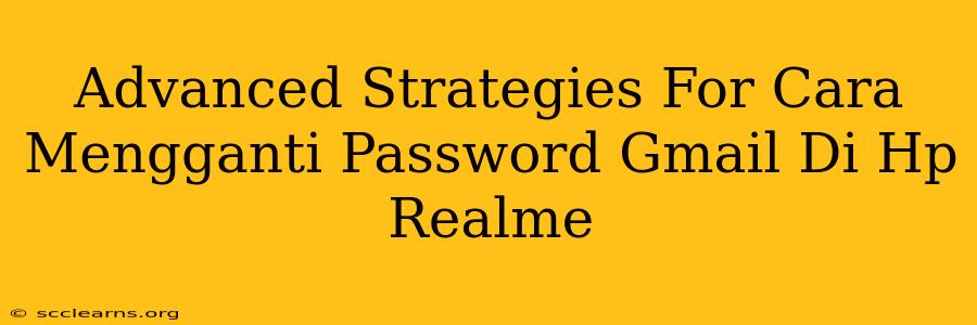 Advanced Strategies For Cara Mengganti Password Gmail Di Hp Realme