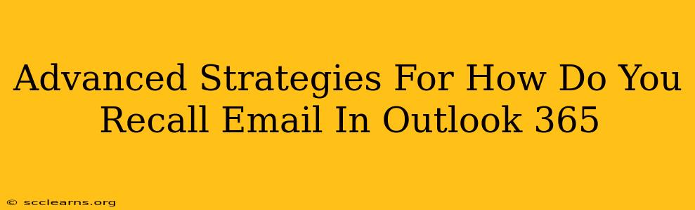 Advanced Strategies For How Do You Recall Email In Outlook 365