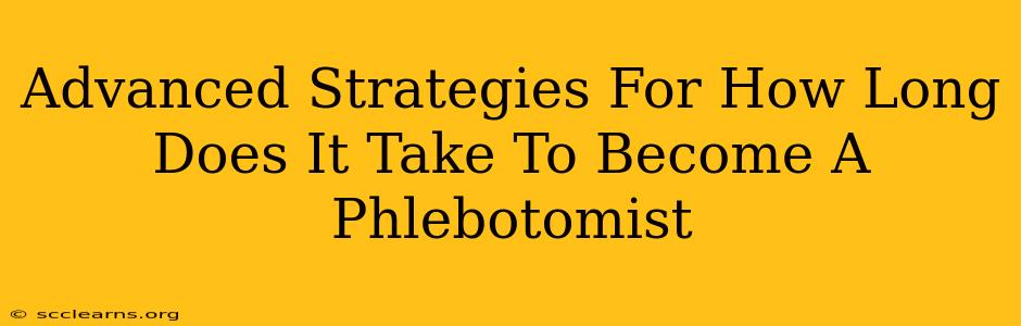 Advanced Strategies For How Long Does It Take To Become A Phlebotomist