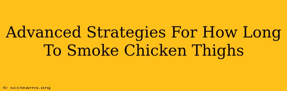 Advanced Strategies For How Long To Smoke Chicken Thighs