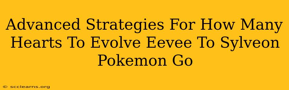 Advanced Strategies For How Many Hearts To Evolve Eevee To Sylveon Pokemon Go