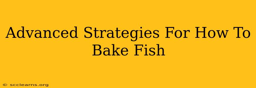 Advanced Strategies For How To Bake Fish