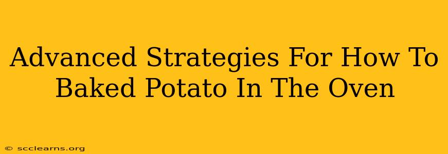 Advanced Strategies For How To Baked Potato In The Oven