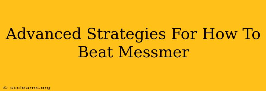 Advanced Strategies For How To Beat Messmer