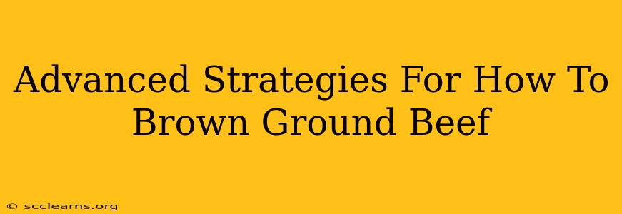 Advanced Strategies For How To Brown Ground Beef