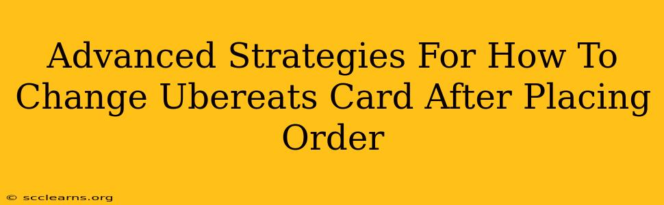 Advanced Strategies For How To Change Ubereats Card After Placing Order