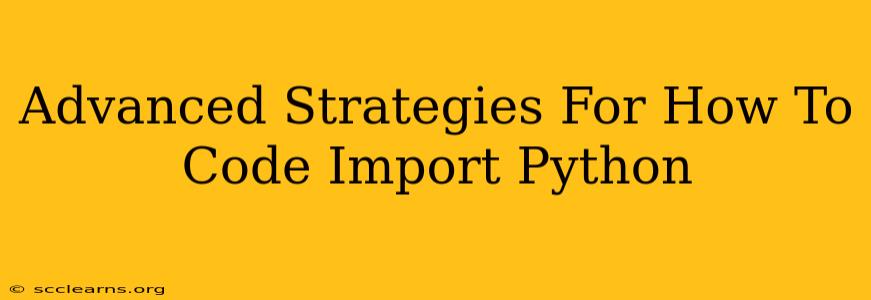 Advanced Strategies For How To Code Import Python