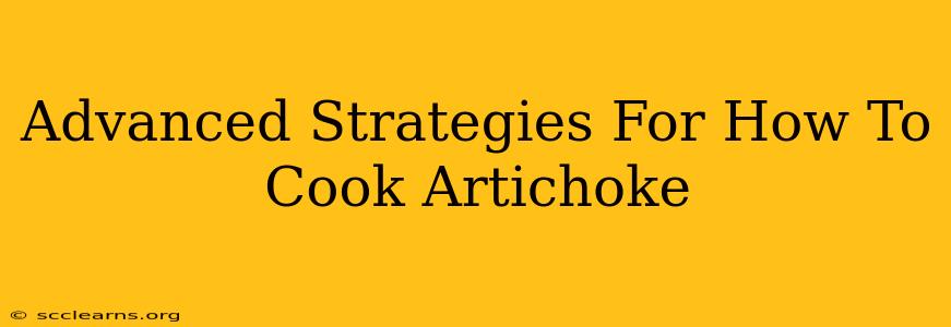 Advanced Strategies For How To Cook Artichoke