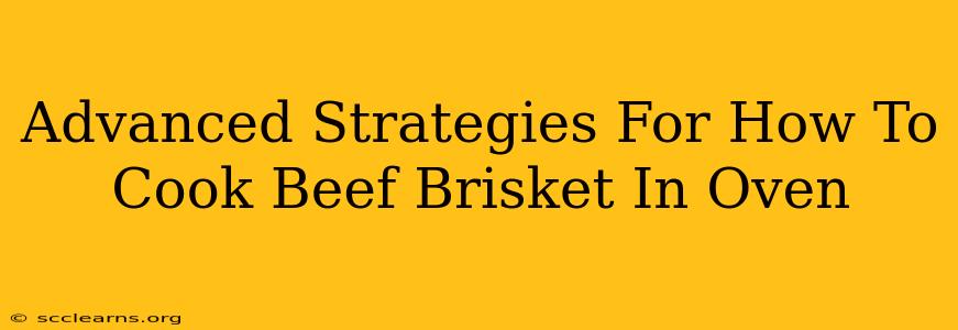 Advanced Strategies For How To Cook Beef Brisket In Oven