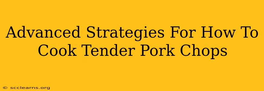 Advanced Strategies For How To Cook Tender Pork Chops