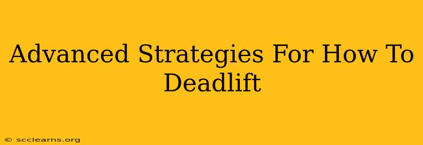 Advanced Strategies For How To Deadlift