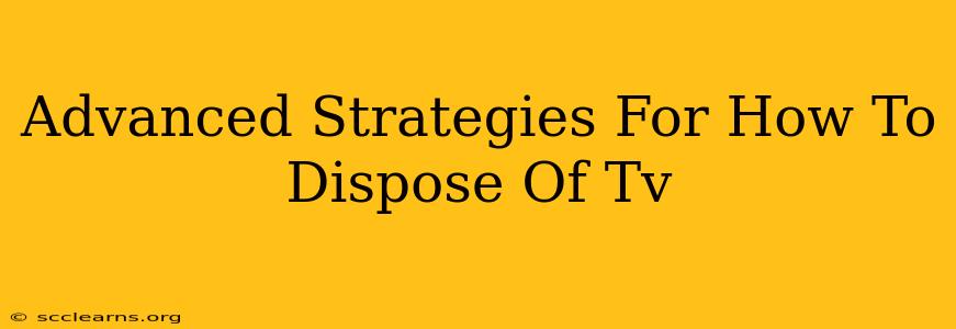 Advanced Strategies For How To Dispose Of Tv