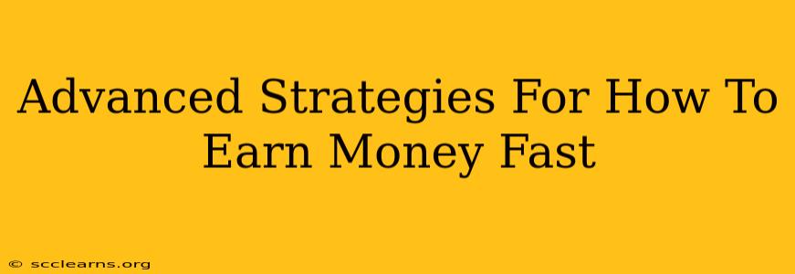 Advanced Strategies For How To Earn Money Fast