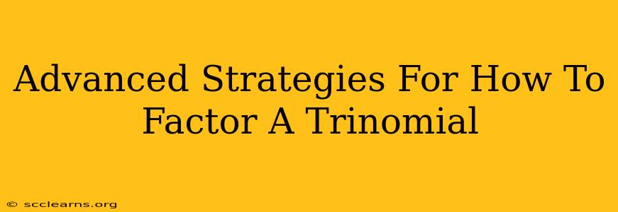 Advanced Strategies For How To Factor A Trinomial