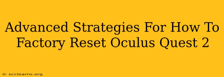 Advanced Strategies For How To Factory Reset Oculus Quest 2