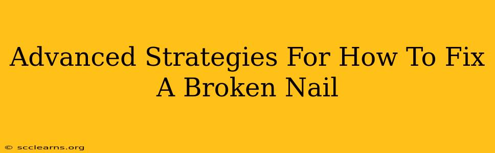 Advanced Strategies For How To Fix A Broken Nail