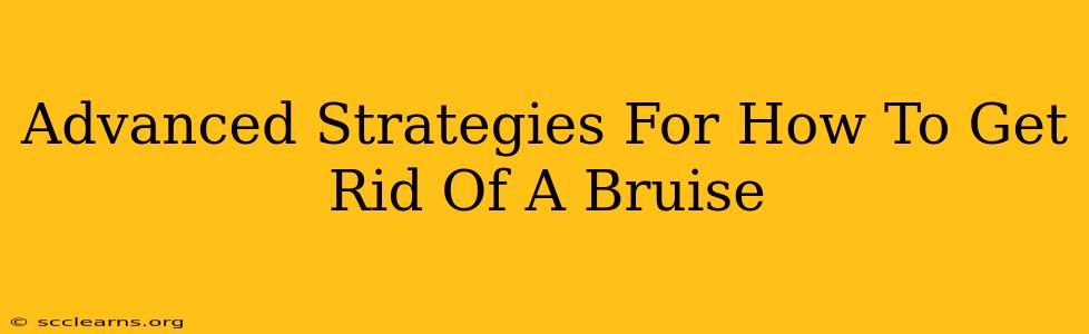 Advanced Strategies For How To Get Rid Of A Bruise