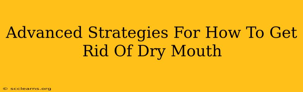 Advanced Strategies For How To Get Rid Of Dry Mouth