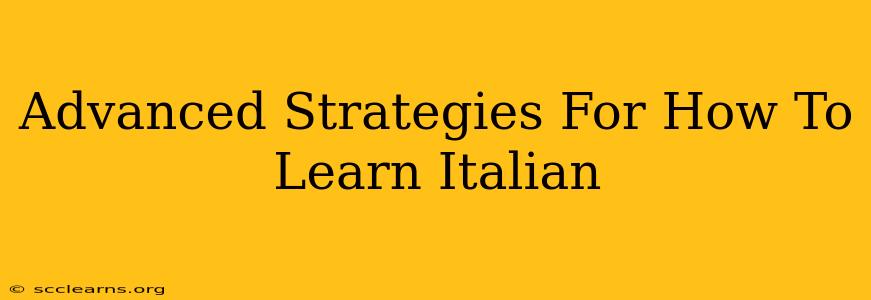 Advanced Strategies For How To Learn Italian