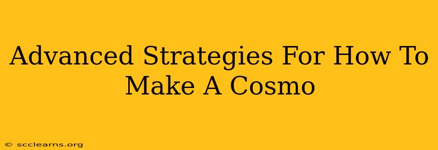 Advanced Strategies For How To Make A Cosmo