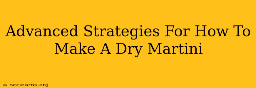 Advanced Strategies For How To Make A Dry Martini