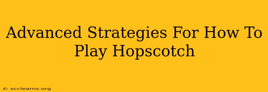 Advanced Strategies For How To Play Hopscotch