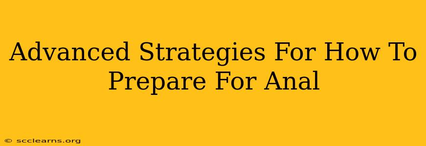 Advanced Strategies For How To Prepare For Anal