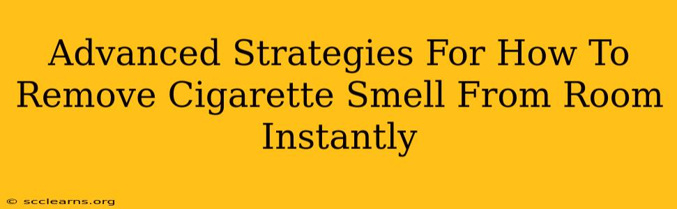 Advanced Strategies For How To Remove Cigarette Smell From Room Instantly