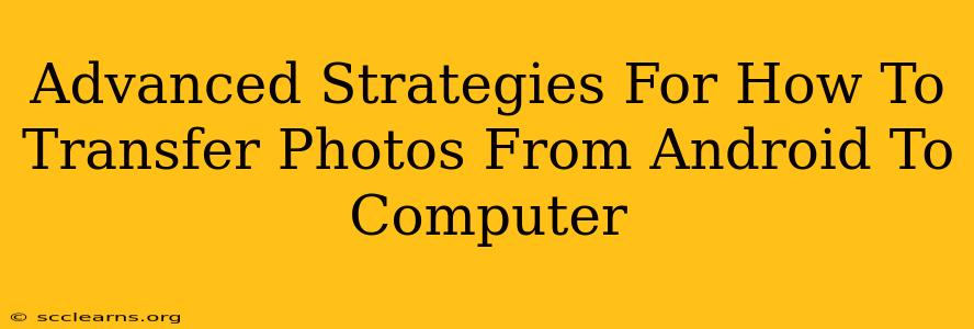 Advanced Strategies For How To Transfer Photos From Android To Computer