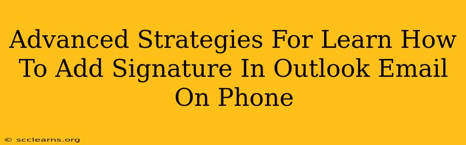 Advanced Strategies For Learn How To Add Signature In Outlook Email On Phone