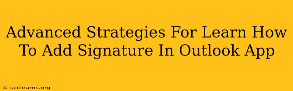 Advanced Strategies For Learn How To Add Signature In Outlook App