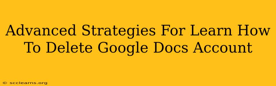 Advanced Strategies For Learn How To Delete Google Docs Account