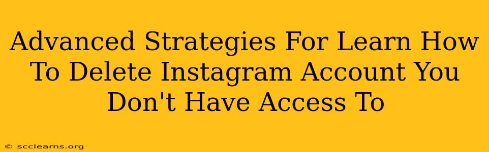 Advanced Strategies For Learn How To Delete Instagram Account You Don't Have Access To