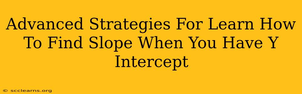 Advanced Strategies For Learn How To Find Slope When You Have Y Intercept