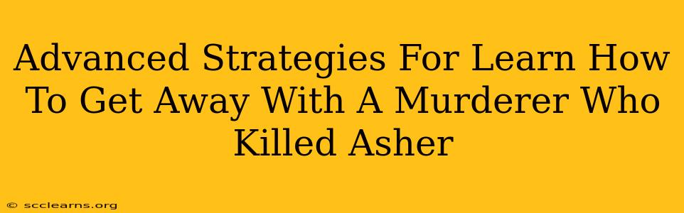 Advanced Strategies For Learn How To Get Away With A Murderer Who Killed Asher