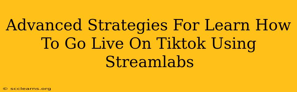 Advanced Strategies For Learn How To Go Live On Tiktok Using Streamlabs