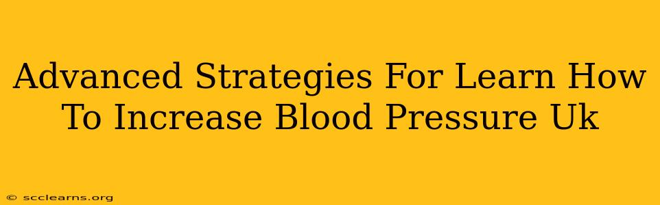 Advanced Strategies For Learn How To Increase Blood Pressure Uk