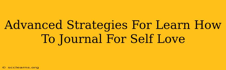 Advanced Strategies For Learn How To Journal For Self Love