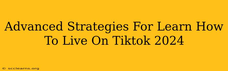 Advanced Strategies For Learn How To Live On Tiktok 2024