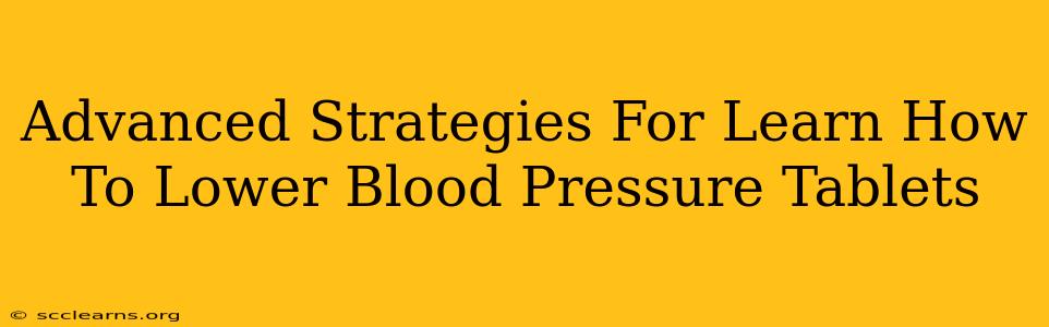 Advanced Strategies For Learn How To Lower Blood Pressure Tablets