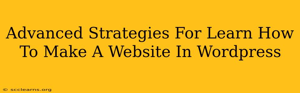 Advanced Strategies For Learn How To Make A Website In Wordpress