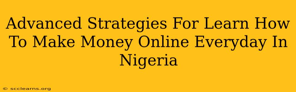 Advanced Strategies For Learn How To Make Money Online Everyday In Nigeria