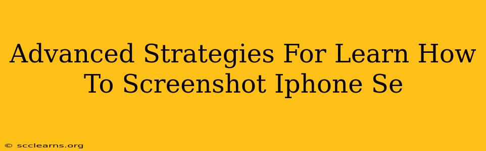 Advanced Strategies For Learn How To Screenshot Iphone Se