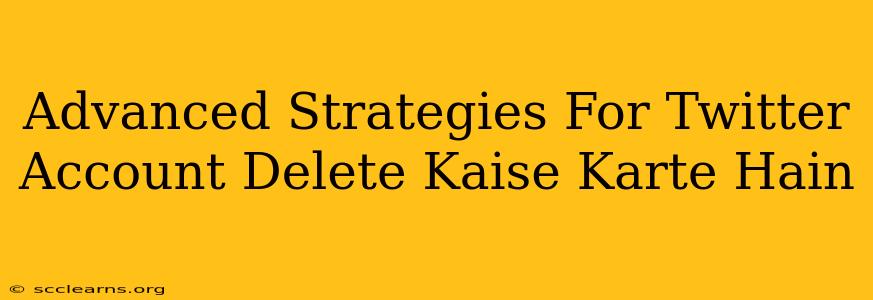 Advanced Strategies For Twitter Account Delete Kaise Karte Hain