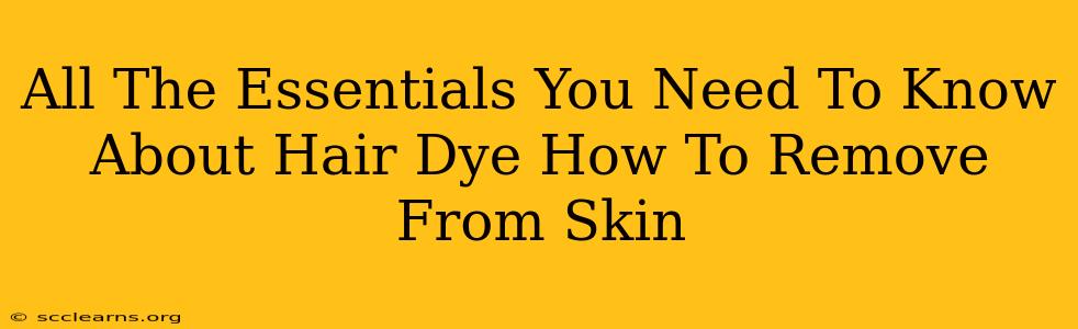 All The Essentials You Need To Know About Hair Dye How To Remove From Skin