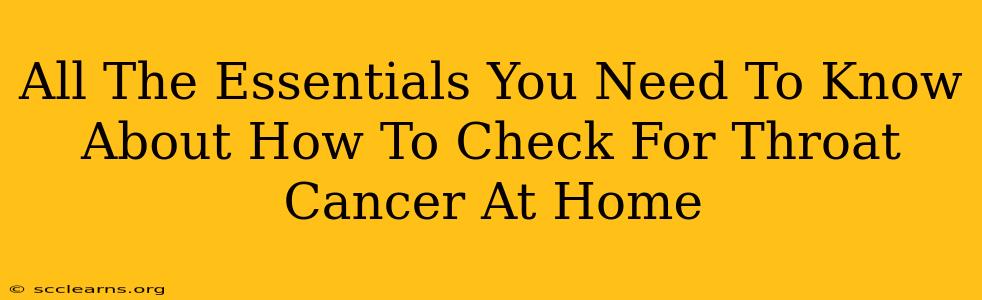 All The Essentials You Need To Know About How To Check For Throat Cancer At Home